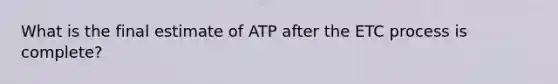 What is the final estimate of ATP after the ETC process is complete?