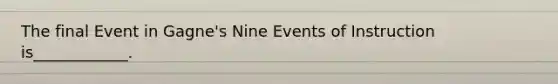 The final Event in Gagne's Nine Events of Instruction is____________.