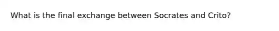What is the final exchange between Socrates and Crito?