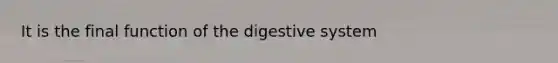 It is the final function of the digestive system