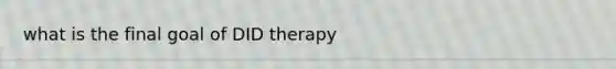 what is the final goal of DID therapy