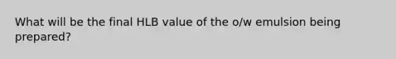 What will be the final HLB value of the o/w emulsion being prepared?