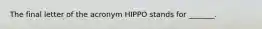 The final letter of the acronym HIPPO stands for _______.