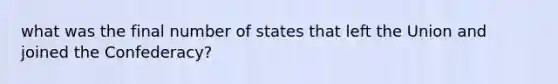 what was the final number of states that left the Union and joined the Confederacy?