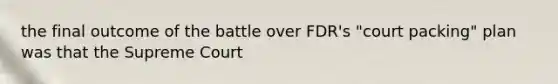 the final outcome of the battle over FDR's "court packing" plan was that the Supreme Court