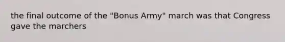 the final outcome of the "Bonus Army" march was that Congress gave the marchers