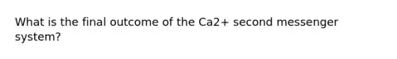 What is the final outcome of the Ca2+ second messenger system?