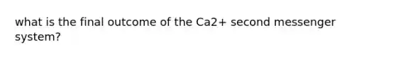 what is the final outcome of the Ca2+ second messenger system?