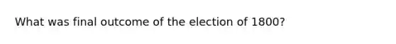 What was final outcome of the election of 1800?