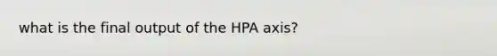 what is the final output of the HPA axis?