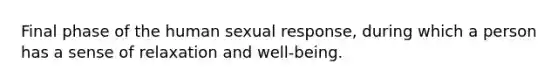 Final phase of the human sexual response, during which a person has a sense of relaxation and well-being.