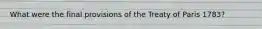 What were the final provisions of the Treaty of Paris 1783?