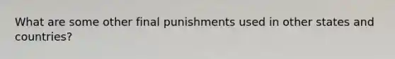 What are some other final punishments used in other states and countries?