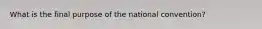 What is the final purpose of the national convention?