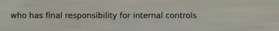 who has final responsibility for internal controls