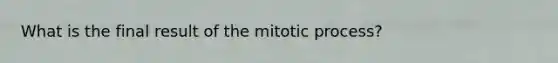 What is the final result of the mitotic process?