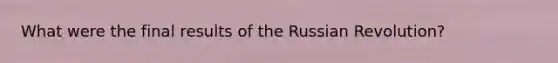 What were the final results of the Russian Revolution?