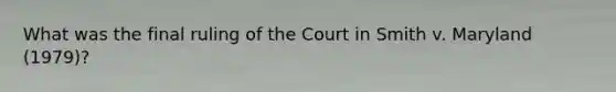 What was the final ruling of the Court in Smith v. Maryland (1979)?