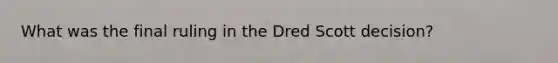 What was the final ruling in the Dred Scott decision?