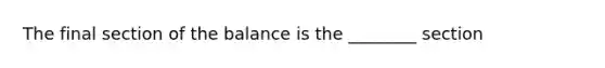 The final section of the balance is the ________ section