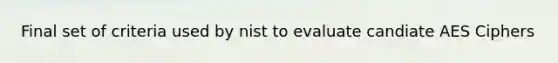 Final set of criteria used by nist to evaluate candiate AES Ciphers