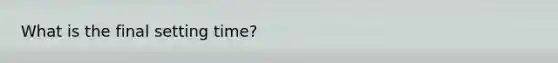 What is the final setting time?