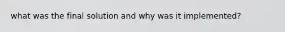 what was the final solution and why was it implemented?