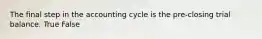 The final step in the accounting cycle is the pre-closing trial balance. True False