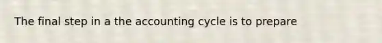 The final step in a <a href='https://www.questionai.com/knowledge/k10xCJF4P3-the-accounting-cycle' class='anchor-knowledge'>the accounting cycle</a> is to prepare