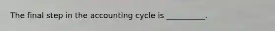 The final step in the accounting cycle is __________.