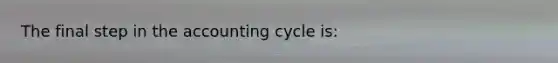 The final step in the accounting cycle​ is: