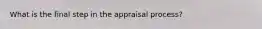 What is the final step in the appraisal process?