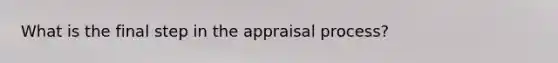 What is the final step in the appraisal process?