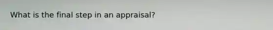 What is the final step in an appraisal?