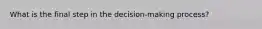 What is the final step in the decision-making process?