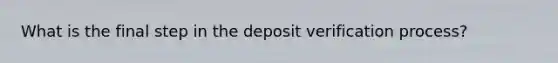 What is the final step in the deposit verification process?