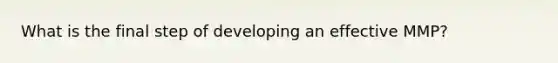 What is the final step of developing an effective MMP?