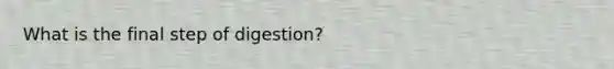 What is the final step of digestion?