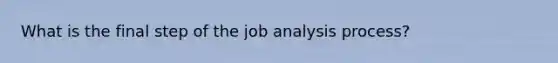 What is the final step of the job analysis process?