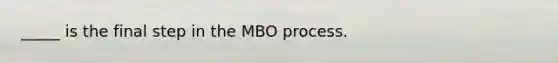 _____ is the final step in the MBO process.