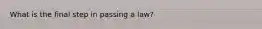 What is the final step in passing a law?