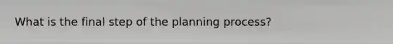 What is the final step of the planning process?