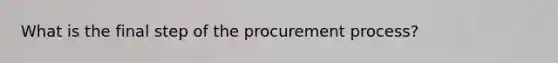 What is the final step of the procurement process?