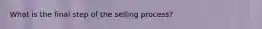 What is the final step of the selling process?