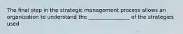 The final step in the strategic management process allows an organization to understand the ________________ of the strategies used