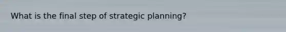 What is the final step of strategic planning?