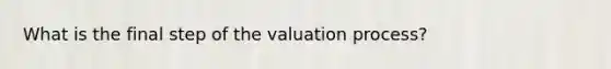 What is the final step of the valuation process?