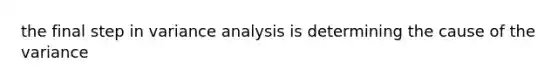 the final step in variance analysis is determining the cause of the variance