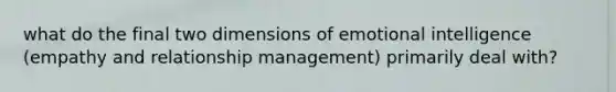 what do the final two dimensions of emotional intelligence (empathy and relationship management) primarily deal with?