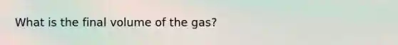 What is the final volume of the gas?